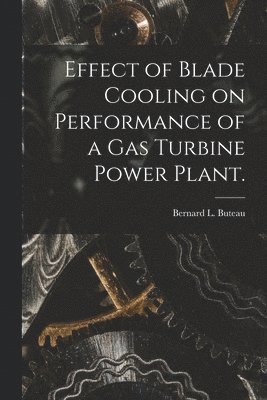 bokomslag Effect of Blade Cooling on Performance of a Gas Turbine Power Plant.