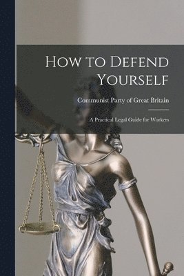 How to Defend Yourself; a Practical Legal Guide for Workers 1