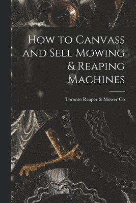 How to Canvass and Sell Mowing & Reaping Machines [microform] 1