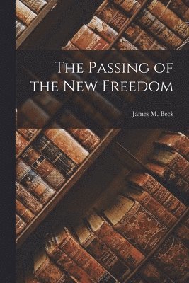 James M. (James Montgomery) Beck - Passing of the New Freedom, Häftad