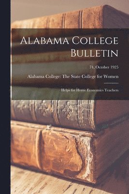 Alabama College Bulletin: Helps for Home Economics Teachers; 74, October 1925 1