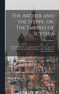 bokomslag The Archer and the Steppe, or, The Empires of Scythia