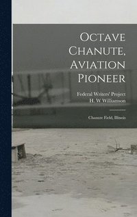 bokomslag Octave Chanute, Aviation Pioneer: Chanute Field, Illinois