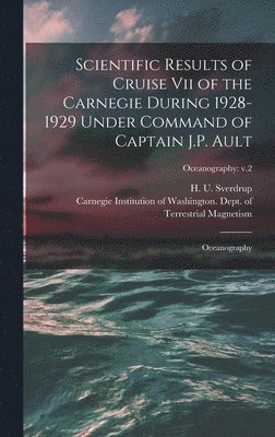 Scientific Results of Cruise vii of the Carnegie During 1928-1929 Under Command of Captain J.P. Ault: Oceanography; Oceanography: v.2 1