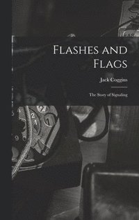 bokomslag Flashes and Flags: the Story of Signaling