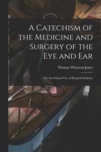 bokomslag A Catechism of the Medicine and Surgery of the Eye and Ear