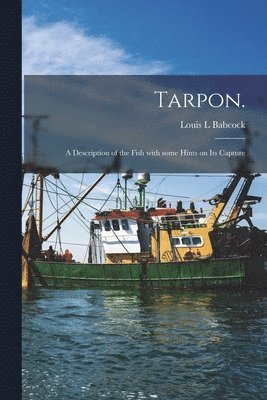 bokomslag Tarpon.: A Description of the Fish With Some Hints on Its Capture