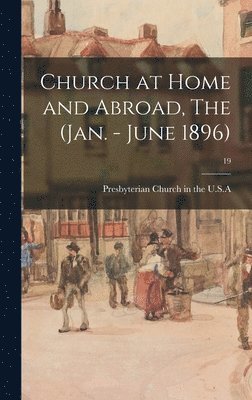 Church at Home and Abroad, The (Jan. - June 1896); 19 1