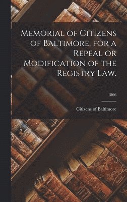 bokomslag Memorial of Citizens of Baltimore, for a Repeal or Modification of the Registry Law.; 1866