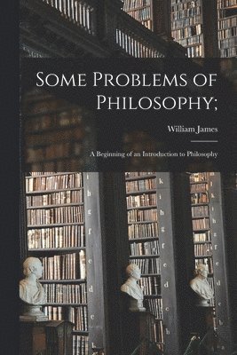 William James - Some Problems of Philosophy;, Häftad