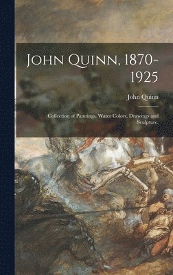 bokomslag John Quinn, 1870-1925: Collection of Paintings, Water Colors, Drawings and Sculpture.