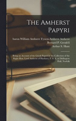 The Amherst Papyri; Being an Account of the Greek Papyri in the Collection of the Right Hon. Lord Amherst of Hackney, F. S. A. at Didlington Hall, Norfolk 1