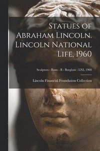 bokomslag Statues of Abraham Lincoln. Lincoln National Life, 1960; Sculptors - Busts - B - Borglum - LNL 1960