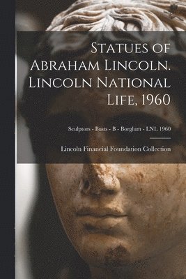 Statues of Abraham Lincoln. Lincoln National Life, 1960; Sculptors - Busts - B - Borglum - LNL 1960 1