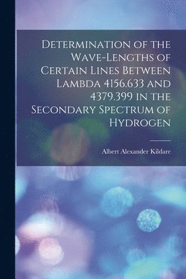 bokomslag Determination of the Wave-lengths of Certain Lines Between Lambda 4156.633 and 4379.399 in the Secondary Spectrum of Hydrogen