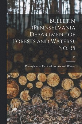 Pennsylvania Dept of Forests and Wa - Bulletin (Pennsylvania Department of Forests and Waters), No. 35; 35, Häftad