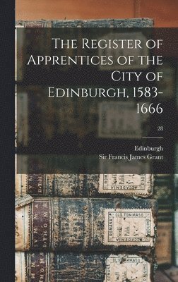 Edinburgh (Scotland), Francis James Grant - Register of Apprentices of the City of Edinburgh, 1583-1666; 28, Inbunden