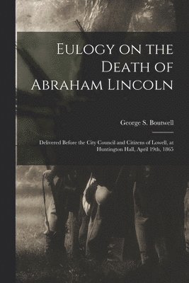 George S. (George Sewall) Boutwell - Eulogy on the Death of Abraham Lincoln, Häftad
