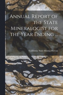 bokomslag Annual Report of the State Mineralogist for the Year Ending ...; v.6