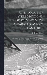 bokomslag Catalogue of Stereopticons, Dissolving View Apparatus, Magic Lanterns
