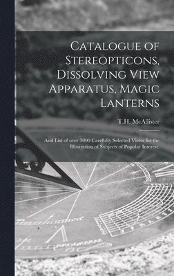 Catalogue of Stereopticons, Dissolving View Apparatus, Magic Lanterns, Inbunden