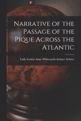 Narrative of the Passage of the Pique Across the Atlantic [microform] 1