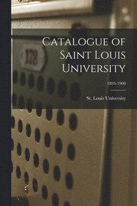 bokomslag Catalogue of Saint Louis University; 1895-1900