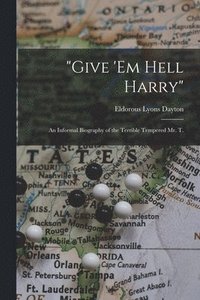 bokomslag 'Give 'em Hell Harry': an Informal Biography of the Terrible Tempered Mr. T.