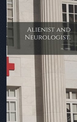 Alienist and Neurologist.; 16, (1895) 1