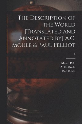 The Description of the World [translated and Annotated by] A.C. Moule & Paul Pelliot; 1 1