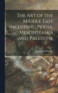 bokomslag The Art of the Middle East Including Persia, Mesopotamia and Palestine