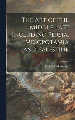 The Art of the Middle East Including Persia, Mesopotamia and Palestine 1