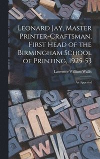 bokomslag Leonard Jay, Master Printer-craftsman, First Head of the Birmingham School of Printing, 1925-53: an Appraisal
