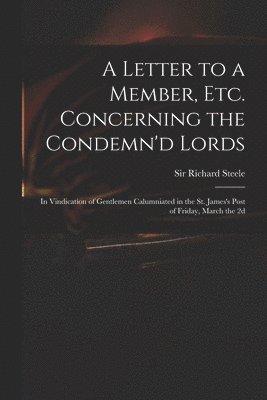 A Letter to a Member, Etc. Concerning the Condemn'd Lords 1