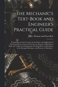 bokomslag Mechanic's Text-book and Engineer's Practical Guide