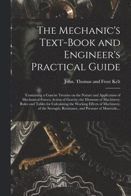 bokomslag Mechanic's Text-book and Engineer's Practical Guide