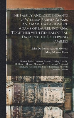 bokomslag The Family and Descendants of William Barnes Adams and Martha Lariomore Adams of Laurei, Indiana. Together With Genealogieal Data on the Following Fam