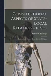 bokomslag Constitutional Aspects of State-local Relationships--I: Municipal and County Home Rule for Michigan