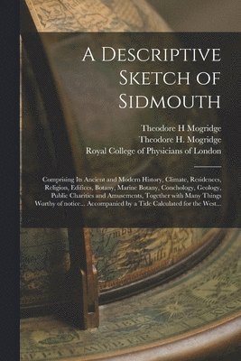 Theodore H Mogridge, Theodore H. Mogridge, Theodore H. (Inscriber) Mogridge, Royal College Of Physicians Of London - Descriptive Sketch of Sidmouth, Häftad