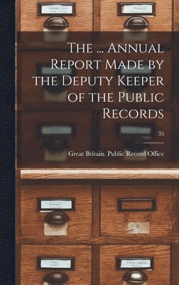 The ... Annual Report Made by the Deputy Keeper of the Public Records; 35 1