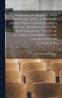 bokomslag Manual of Mental and Physical Tests, a Book of Directions Compiled With Special Reference to the Experimental Study of School Children in the Laboratory or Classroom