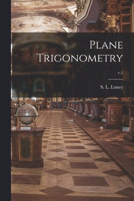 S. L. (Sidney Luxton) Loney - Plane Trigonometry; v.1, Häftad