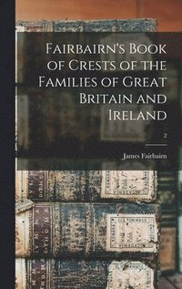 bokomslag Fairbairn's Book of Crests of the Families of Great Britain and Ireland; 2