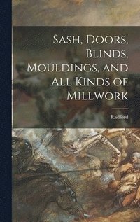 bokomslag Sash, Doors, Blinds, Mouldings, and All Kinds of Millwork