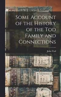 bokomslag Some Account of the History of the Tod Family and Connections