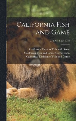 California Dept of Fish and Game, California Fish and Game Commission, California Division of Fish and Game - California Fish and Game; v. 4 no. 1 Jan 1918, Inbunden