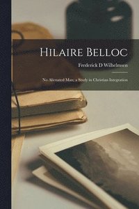 bokomslag Hilaire Belloc: No Alienated Man; a Study in Christian Integration