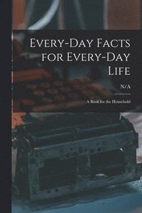 bokomslag Every-day Facts for Every-day Life
