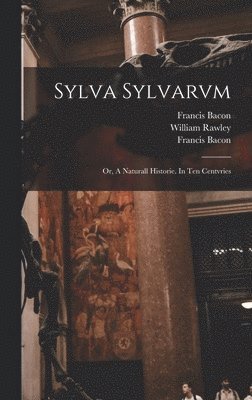 Francis 1561-1626 Bacon - Sylva Sylvarvm, Inbunden