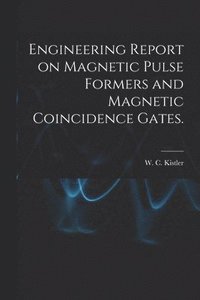 bokomslag Engineering Report on Magnetic Pulse Formers and Magnetic Coincidence Gates.